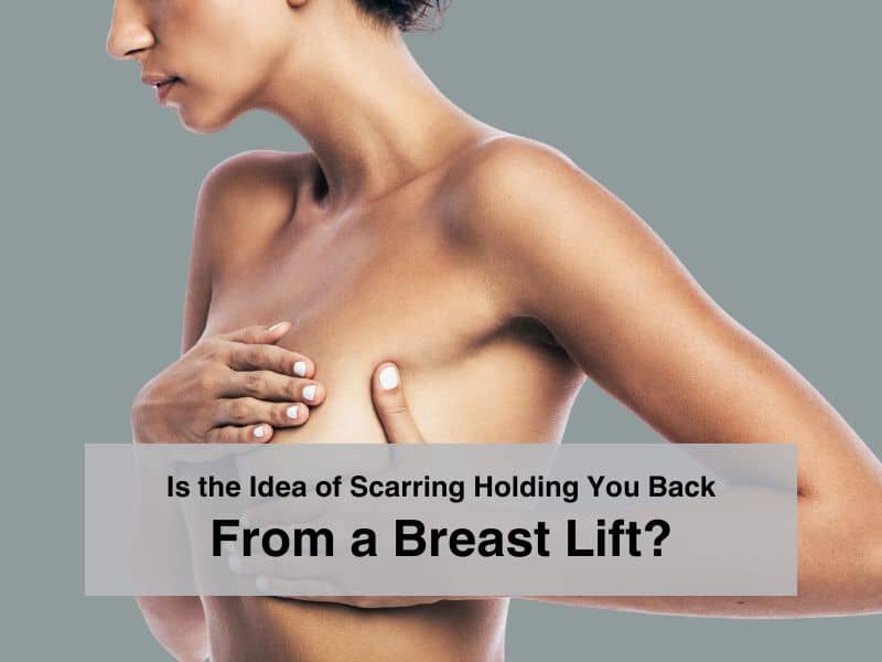 Is the Idea of Scarring Holding You Back From a Breast Lift?